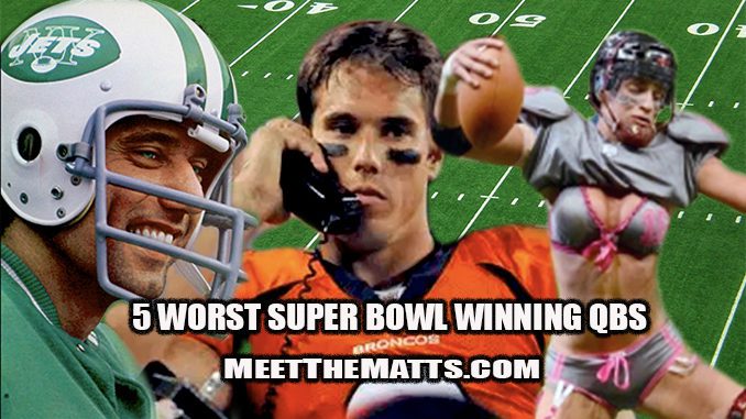 5 Worst Super Bowl Winning QBs, Meet-The-Matts