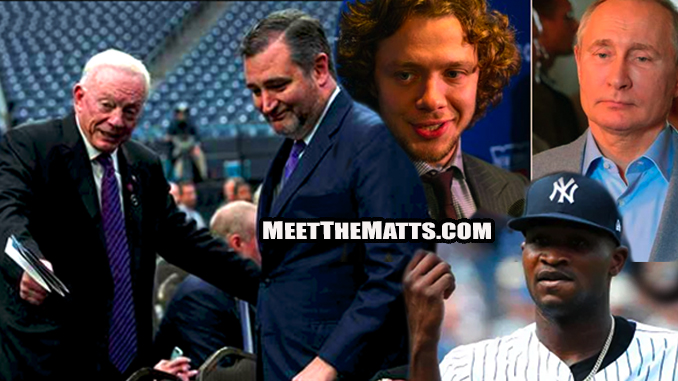 BEN-WHITNEY, Meet-The-Matts, Ted-Cruz, Jerry-Jones, Domingo-German, Brian-Cashman, Putin, Panarin, Google, Texas, COVID19